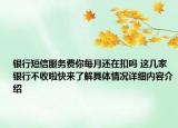 银行短信服务费你每月还在扣吗 这几家银行不收啦快来了解具体情况详细内容介绍