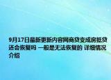 9月17日最新更新内容网商贷变成房抵贷还会恢复吗 一般是无法恢复的 详细情况介绍