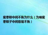 蜜枣粽中间不熟为什么（为啥蜜枣粽子中间容易不熟）