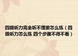 四级听力完全听不懂要怎么练（四级听力怎么练 四个步骤不得不看）