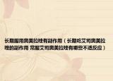 长期服用奥美拉唑有副作用（长期吃艾司奥美拉唑的副作用 常服艾司奥美拉唑有哪些不适反应）