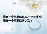 燕窝一个星期吃几次,一次吃多少（燕窝一个星期吃多少次）