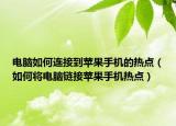 电脑如何连接到苹果手机的热点（如何将电脑链接苹果手机热点）