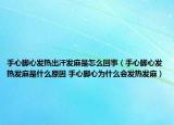 手心脚心发热出汗发麻是怎么回事（手心脚心发热发麻是什么原因 手心脚心为什么会发热发麻）