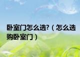 卧室门怎么选?（怎么选购卧室门）