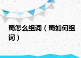 蜀怎么组词（蜀如何组词）