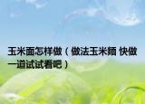 玉米面怎样做（做法玉米麵 快做一道试试看吧）