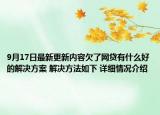 9月17日最新更新内容欠了网贷有什么好的解决方案 解决方法如下 详细情况介绍