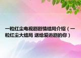一粒红尘电视剧剧情结局介绍（一粒红尘大结局 送给爱追剧的你）