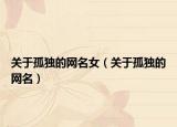 关于孤独的网名女（关于孤独的网名）