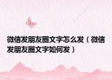 微信发朋友圈文字怎么发（微信发朋友圈文字如何发）