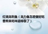 红烧龙利鱼（龙力鱼怎麽做好吃 香煎来吃味道棒极了）