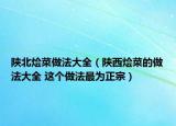 陕北烩菜做法大全（陕西烩菜的做法大全 这个做法最为正宗）