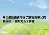 今日最新更新内容 支付宝提取公积金流程 一般分为五个步骤