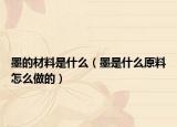 墨的材料是什么（墨是什么原料怎么做的）