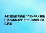 今日最新更新内容 15天448人感染江西永丰县发生了什么 疫情预计多久解封
