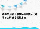 蜂毒怎么解 分享四种方法图片（蜂毒怎么解 分享四种方法）