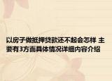 以房子做抵押贷款还不起会怎样 主要有3方面具体情况详细内容介绍