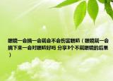 眼镜一会摘一会戴会不会伤害眼睛（眼镜戴一会摘下来一会对眼睛好吗 分享3个不戴眼镜的后果）