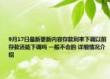 9月17日最新更新内容存款利率下调以前存款还能下调吗 一般不会的 详细情况介绍