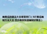 腌黄瓜的做法大全家常窍门（5斤黄瓜腌制方法大全 四步教你快速腌制好黄瓜）