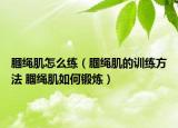 膕绳肌怎么练（腘绳肌的训练方法 腘绳肌如何锻炼）