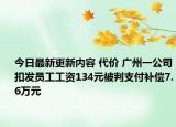 今日最新更新内容 代价 广州一公司扣发员工工资134元被判支付补偿7.6万元