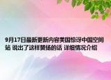 9月17日最新更新内容美国惊讶中国空间站 说出了这样赞扬的话 详细情况介绍