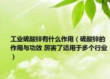 工业硫酸锌有什么作用（硫酸锌的作用与功效 厉害了适用于多个行业）