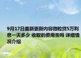9月17日最新更新内容微粒贷5万利息一天多少 收取的费用贵吗 详细情况介绍
