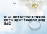 9月17日最新更新内容和田玉手镯鉴别最简单方法 推荐这三个鉴别的方法 详细情况介绍