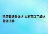 凯里酸汤鱼做法 大家可以了解这些做法嘛