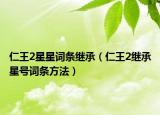 仁王2星星词条继承（仁王2继承星号词条方法）