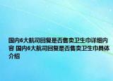 国内6大航司回复是否售卖卫生巾详细内容 国内6大航司回复是否售卖卫生巾具体介绍