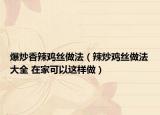 爆炒香辣鸡丝做法（辣炒鸡丝做法大全 在家可以这样做）