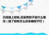 已经挂上蚊帐,还是有蚊子是什么情况（挂了蚊帐怎么还会被蚊子叮）