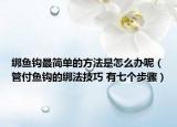 绑鱼钩最简单的方法是怎么办呢（管付鱼钩的绑法技巧 有七个步骤）