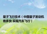 量子飞行技术（中国量子发动机有多快 实现汽车飞行）