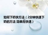 如何下奶快方法（2分钟快速下奶的方法 简单而快速）