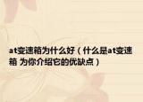 at变速箱为什么好（什么是at变速箱 为你介绍它的优缺点）