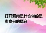 打开素肉是什么做的是素食者的福音