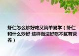 虾仁怎么炒好吃又简单易学（虾仁和什么炒好 这样做法好吃不腻有营养）