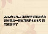 2022年9月17日最新相关报道消息 超市回应一颗白菜售价3238元 网友被震惊了