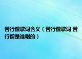 苦行僧歌词含义（苦行僧歌词 苦行僧是谁唱的）