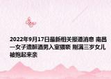 2022年9月17日最新相关报道消息 南昌一女子遭醉酒男入室猥亵 刚满三岁女儿被抱起来亲