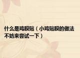 什么是鸡膜贴（小鸡贴膜的做法 不妨来尝试一下）