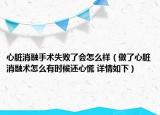 心脏消融手术失败了会怎么样（做了心脏消融术怎么有时候还心慌 详情如下）