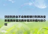 贷款利息会不会随着银行利率改变 来看具体情况具体情况详细内容介绍