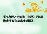 委托办理入学被骗（办理入学被骗违法吗 帮你走出被骗误区）