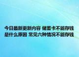 今日最新更新内容 储蓄卡不能存钱是什么原因 常见六种情况不能存钱